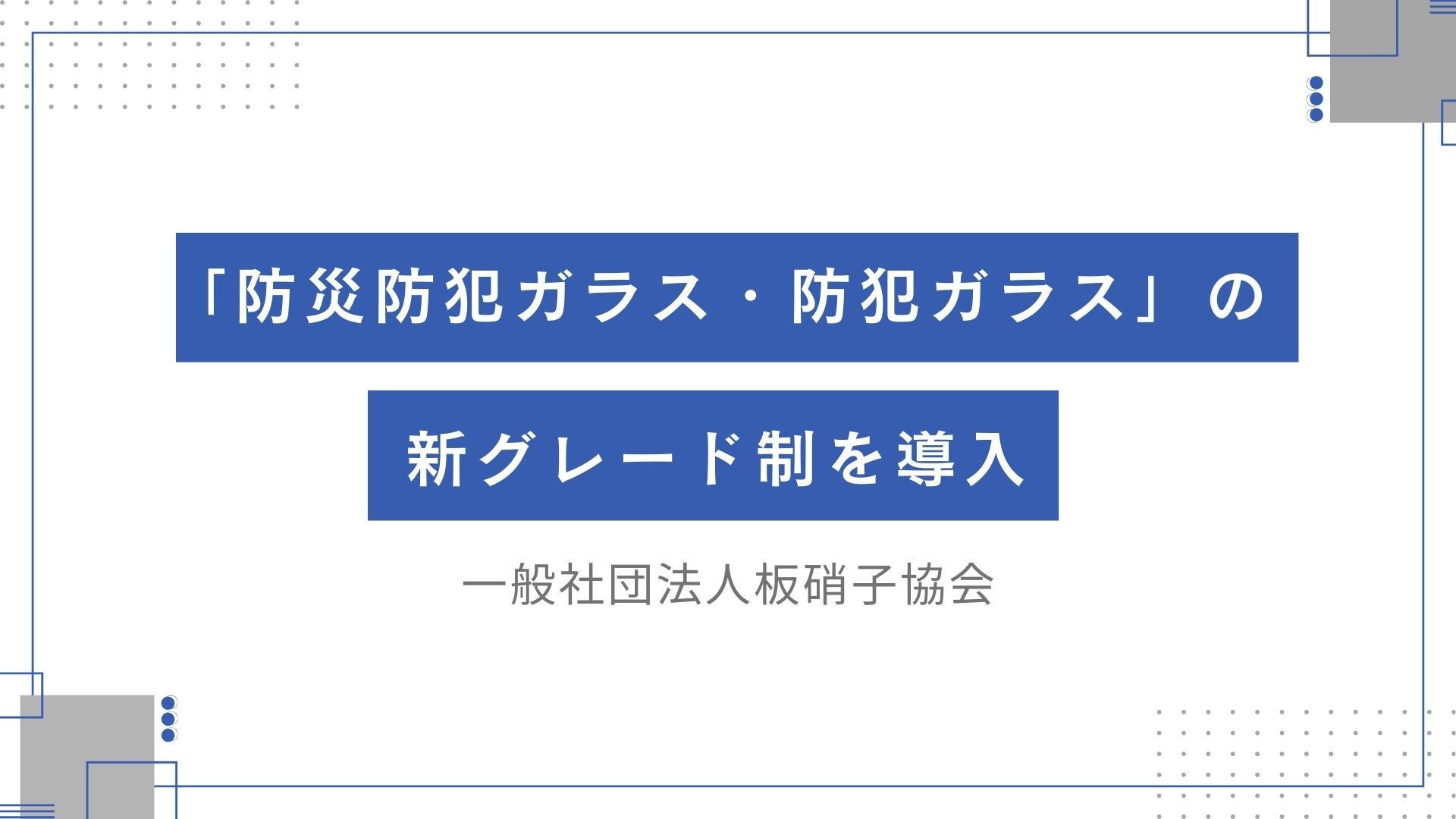 サムネイル：「防災防犯ガラス・防犯ガラス」の新グレード制を導入