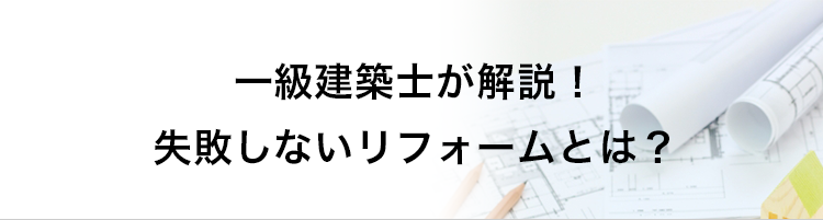 一級建築士が解説！失敗しないリフォームとは？