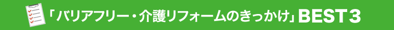 「バリアフリー・介護リフォームのきっかけ」BEST３