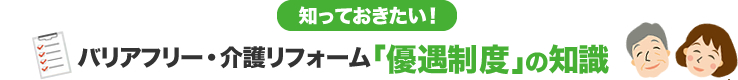 知っておきたい！ バリアフリー・介護リフォーム「優遇制度」の知識
