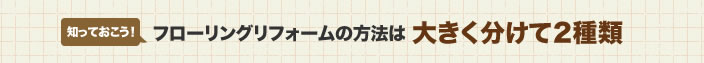 知っておこう！フローリングリフォームの方法は大きく分けて2種類