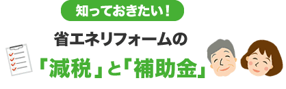 知っておきたい！ 省エネリフォームの「減税」と「補助金」