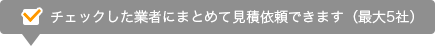 ↓チェックした業者にまとめて見積依頼できます（最大5社）