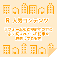 人気コンテンツ リフォームをご検討中の方によく読まれている記事を厳選してご案内