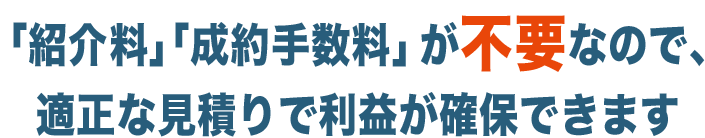 「紹介料」「成約手数料」が0円だから利益が残る