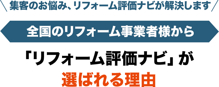 集客のお悩み、リフォーム評価ナビが解決します 全国のリフォーム事業者様から「リフォーム評価ナビ」が選ばれる理由